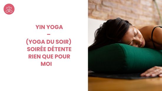 26. Yin Yoga – (Yoga du soir) Soirée détente rien que pour moi avec Marion François